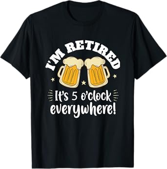 I'm Retired It's 5 O'clock Everywhere Funny Retirement Beer T-Shirt