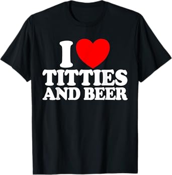 I Love Titties And Beer Funny Men's I Love Titties And Beer T-Shirt