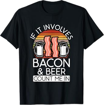If it involves Bacon and Beer count me in Bacon lover T-Shirt