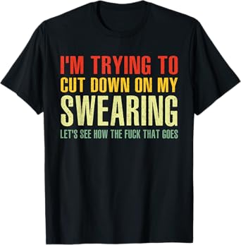 I'm Trying To Cut Down On My Swearing Saying T-Shirt