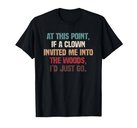 Funny Dark Humor If A Clown Invited Me Into The Woods T-Shirt