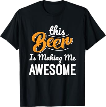 This Beer Is Making Me Awesome Drinking Beer Lovers Funny T-Shirt