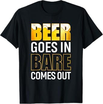 Beer Goes in Bare Comes Out Funny Drinking Party T-Shirt