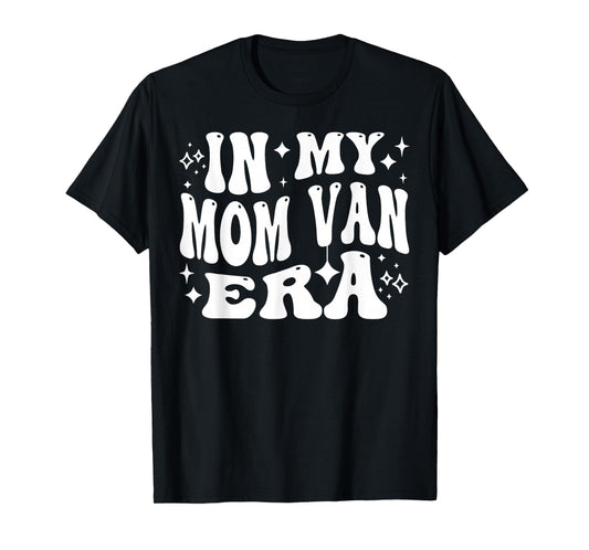 In Mom Van Era Funny Minivan Life for Mothers T-Shirt