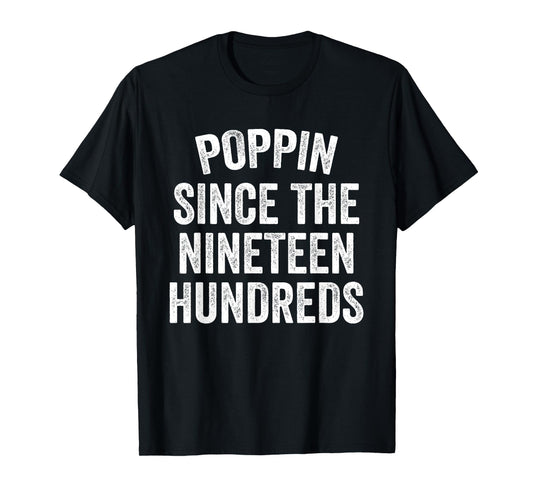 Poppin Since The Nineteen Hundreds Funny Saying T-Shirt