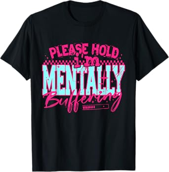 Please Hold I'm Mentally Buffering Funny Sarcastic Sassy T-Shirt
