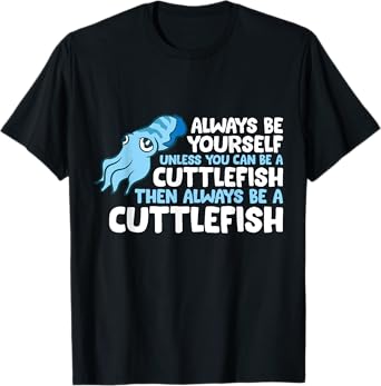 Always Be Yourself Unless You Can Be A Cuttlefish T-Shirt