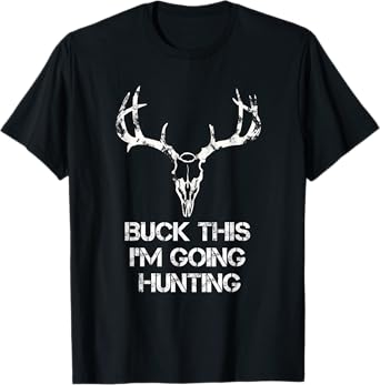 Buck This I'm Going Hunting T shirt - Deer Skull shirt T-Shirt