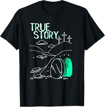 True Story Easter Empty Tomb Jesus Is Risen Church Shirt T-Shirt