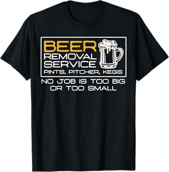 Beer Removal Service No Job Is Too Big Or Small T-Shirt