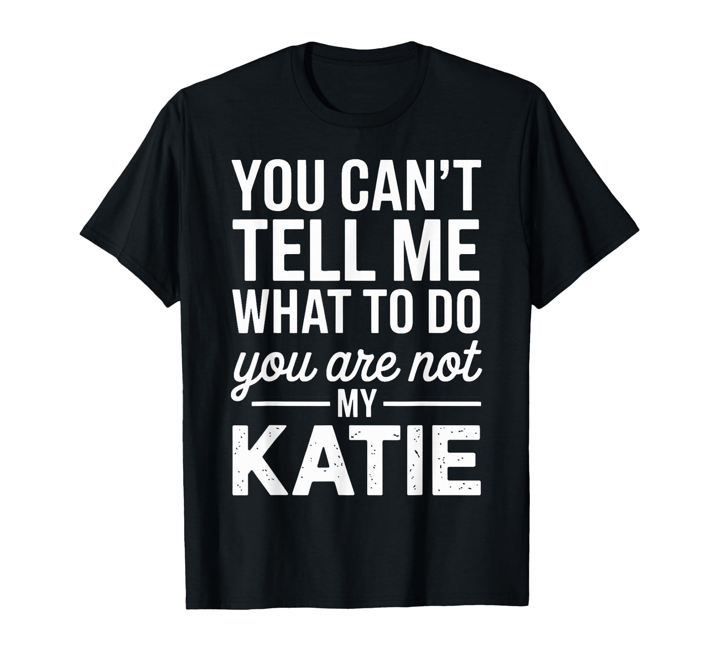 You Can't Tell Me What to Do You are Not My Katie T-Shirt