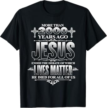 Jesus died for all of us, ending which lives matter Christ T-Shirt