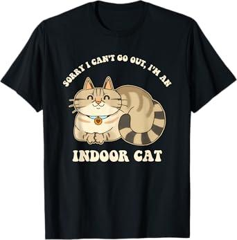 Sorry I Can't Go Out, I'm An Indoor Cat Funny Design T-Shirt for Men Women