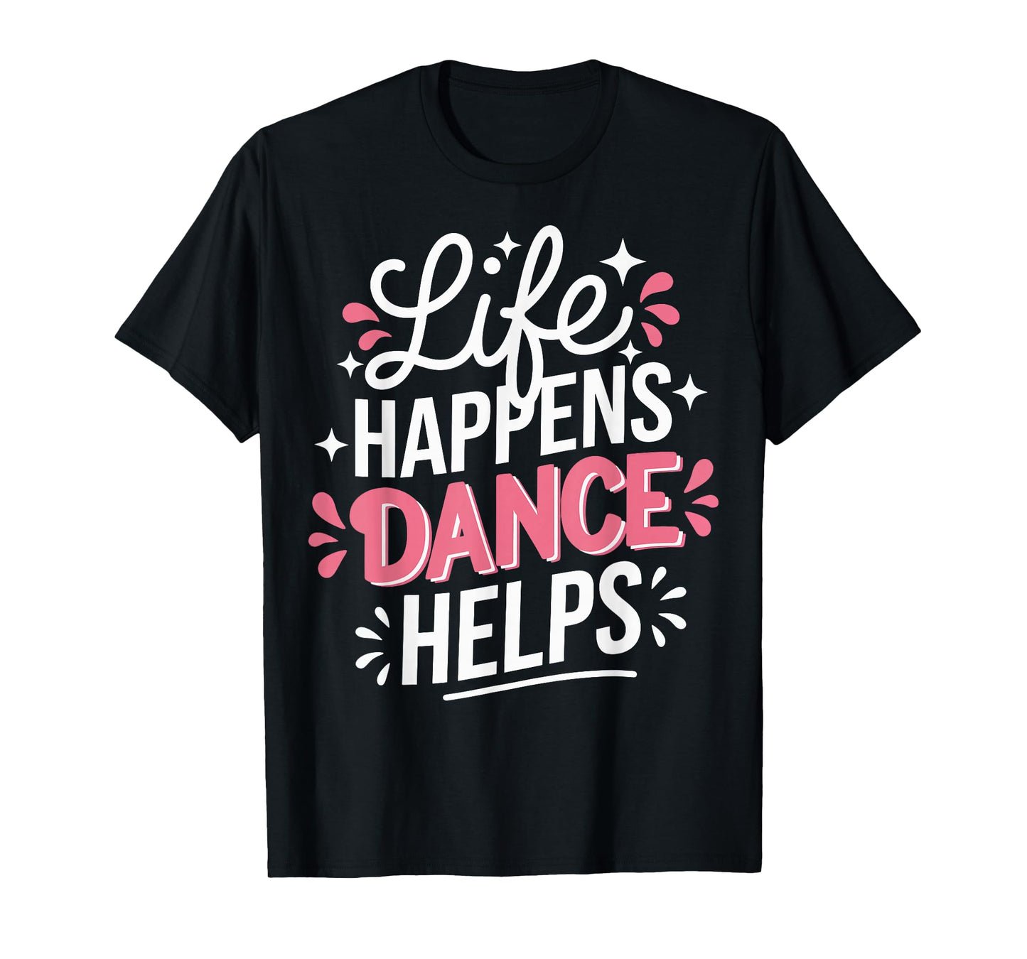 Life Happens Dance Helps T-Shirt