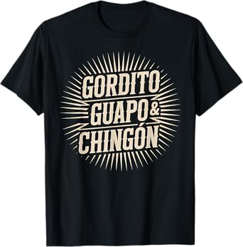 Gordito Guapo Chingon Funny Mexican Spanish Slang Quote T-Shirt