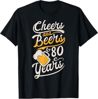 Cheers And Beers To 80 Years - Happy Birthday T-Shirt