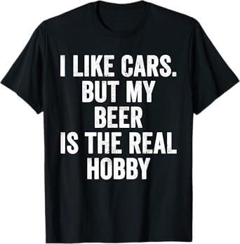 Weekend Warrior I Like Cars But My Beer is The Real Hobby T-Shirt