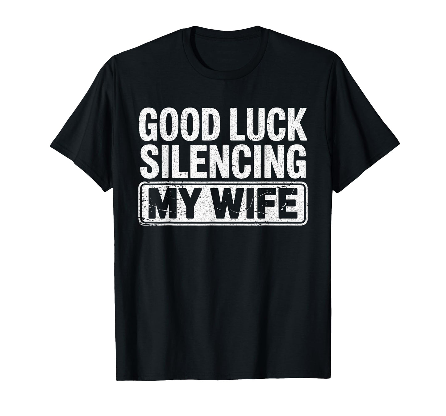 Good Luck Silencing My Wife Funny Marriage Humor T-Shirt
