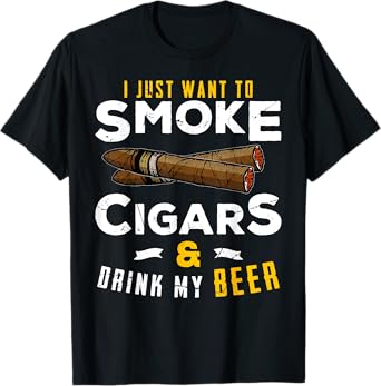 I Just Want To Smoke Cigars and Drink My Beer Smoker Party T-Shirt