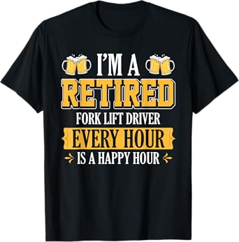 I'M A RETIRED FORK LIFT DRIVER EVERY HOUR BEER LOVER T-Shirt