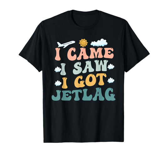 I Came I Saw I Got Jetlag Travel Humor Jet Lag Saying T-Shirt
