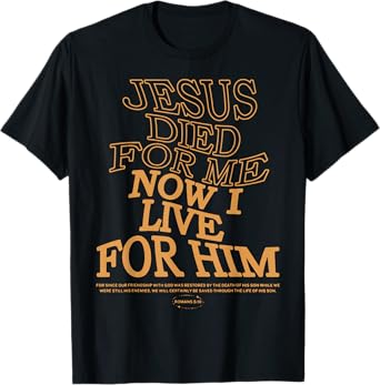 Jesus Died For Me I Now I Live For Him,Christian Romans 5:10 T-Shirt