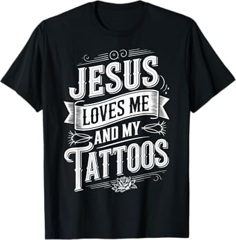 Jesus Loves Me And My Tattoos T-Shirt