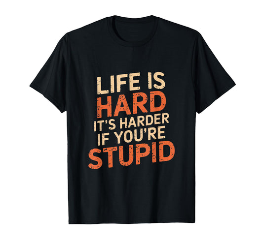 Life Is Hard It's Harder If You're Stupid Funny Life Quotes T-Shirt