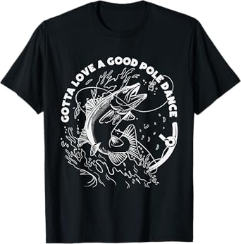 Gotta Love A Good Pole Dance, Fishing Fishermen Fish Angler T-Shirt