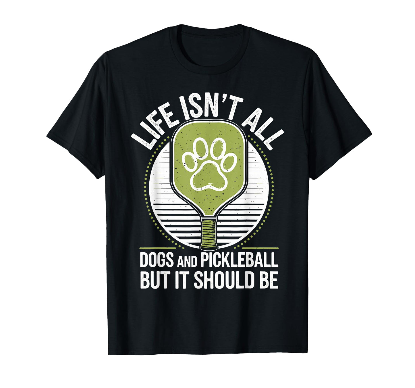 Life Isn't All Dogs And Pickleball Funny Pickle Ball T-Shirt