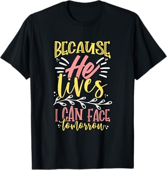 Because Jesus Lives I Can Face Tomorrow T-Shirt