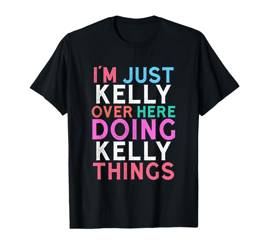 I'm Just Kelly Over Here Doing Kelly Things Name T-Shirt