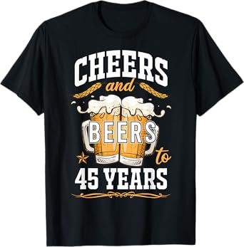Cheers and Beers To 45 Year Old Birthday Drunk 45th B-Day T-Shirt