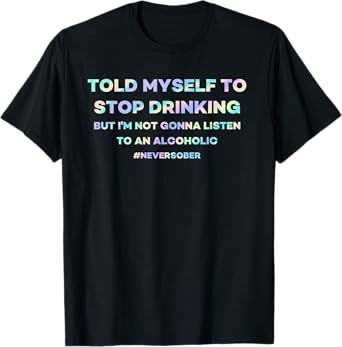 Told Myself to Stop Drinking But Not Gonna Listen - On Back T-Shirt