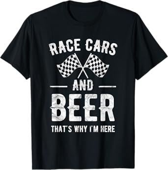 Race Cars And Beer That's Why I'm Here Garment T-Shirt