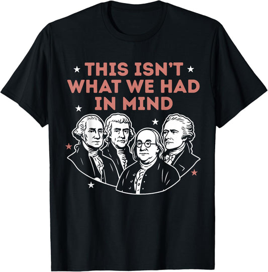 This Isn't What We Had In Mind Liberal Resist 4th Of July T-shirt