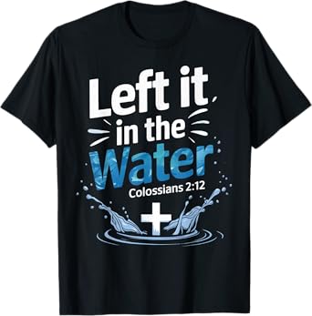 Left It In Water Baptism Bible Verse Christian Baptized T-Shirt