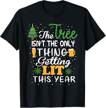 The Tree Isn't The Only Thing Getting Lit This Year T-Shirt
