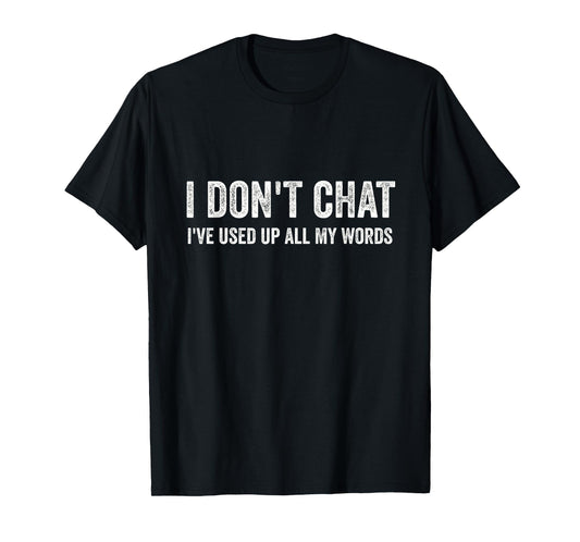 I Don't Chat I've Used Up All My Words Sarcastic Funny T-Shirt