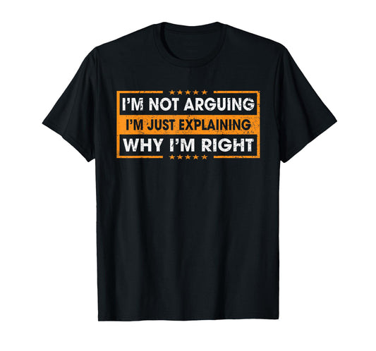 Funny Sayings I’m Not Arguing Just Explaining Why I'm Right T-Shirt