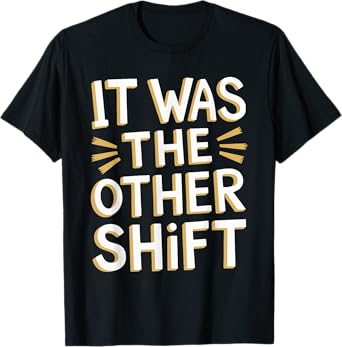 It Was The Other Shift T-Shirt