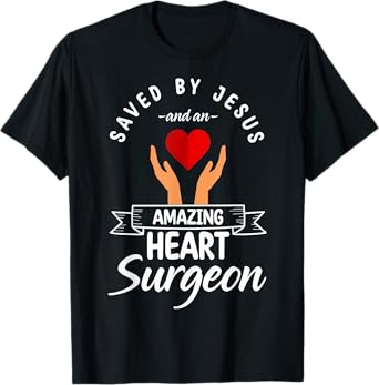 Saved By Jesus And A Heart Surgeon Heart Bypass Heart Attack T-Shirt