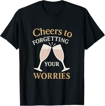 Cheers to Forgetting Your Worries Champagne Bar Humor T-Shirt
