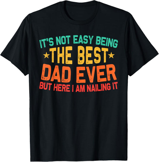 It's Not Easy Being The Best Dad Ever Funny Fathers Day Dad T-Shirt