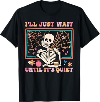 I'll Just Wait Until It's Quiet Halloween Skeleton Teacher T-Shirt