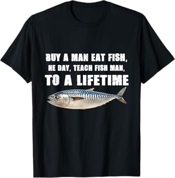Buy a Man Eat Fish, He Day, Teach Fish Man, To A Lifetime T-Shirt