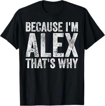 Funny Personalized Name Shirt Because I'm Alex That's Why T-Shirt