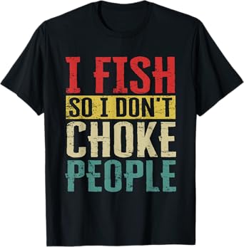 I Fish So I Don't Choke People Funny Fishing Vintage Apparel T-Shirt