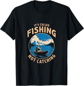 It's Called Fishing Not Catching Funny Fisherman Lake T-Shirt