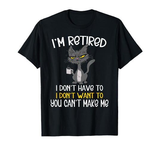 I'm Retired I Don't Have To I Don't Want To Cat T-Shirt